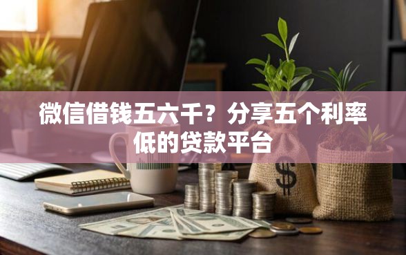 微信借钱五六千？分享五个利率低的贷款平台