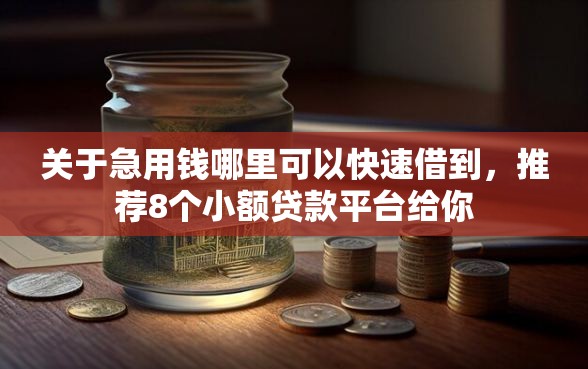 关于急用钱哪里可以快速借到，推荐8个小额贷款平台给你
