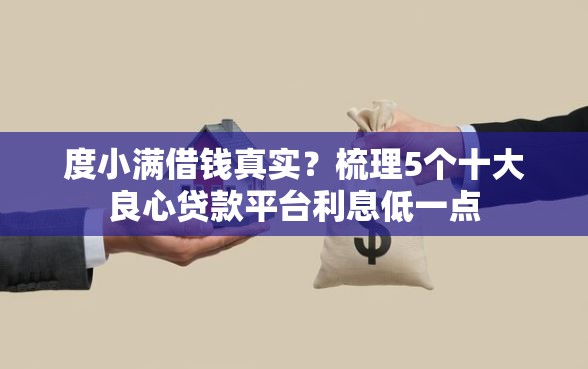 度小满借钱真实？梳理5个十大良心贷款平台利息低一点