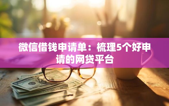 微信借钱申请单：梳理5个好申请的网贷平台