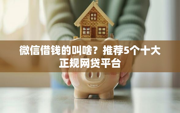 微信借钱的叫啥？推荐5个十大正规网贷平台