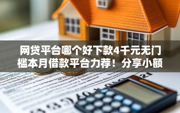 网贷平台哪个好下款4千元无门槛本月借款平台力荐！分享小额网贷口子4千元无门槛借款