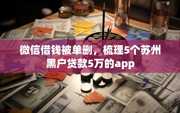 微信借钱被单删，梳理5个苏州黑户贷款5万的app