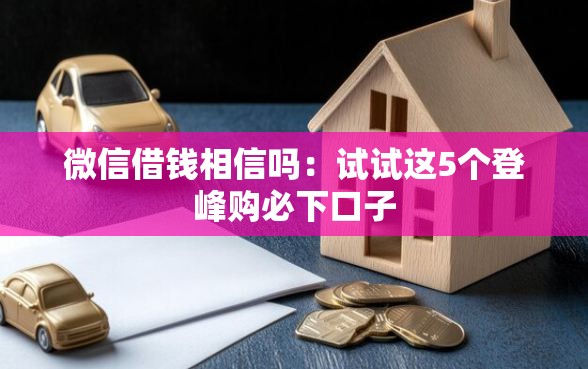 微信借钱相信吗：试试这5个登峰购必下口子