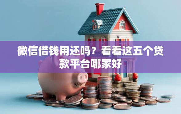 微信借钱用还吗？看看这五个贷款平台哪家好