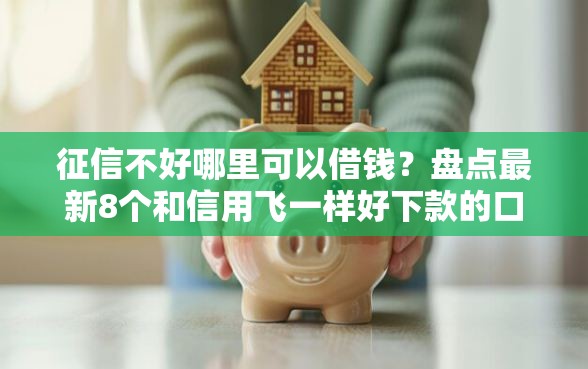 征信不好哪里可以借钱？盘点最新8个和信用飞一样好下款的口子