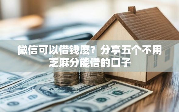 微信可以借钱麽？分享五个不用芝麻分能借的口子