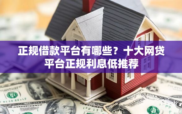 正规借款平台有哪些？十大网贷平台正规利息低推荐