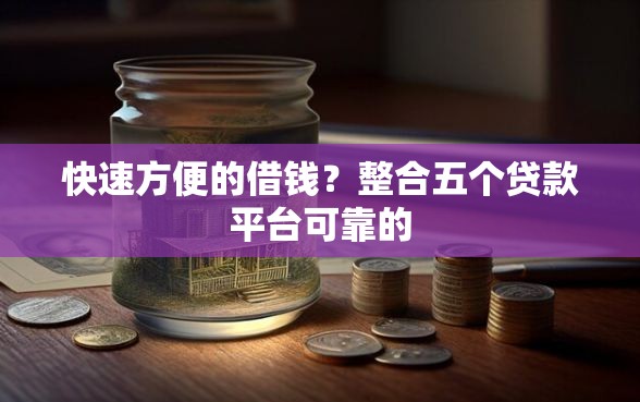 快速方便的借钱？整合五个贷款平台可靠的