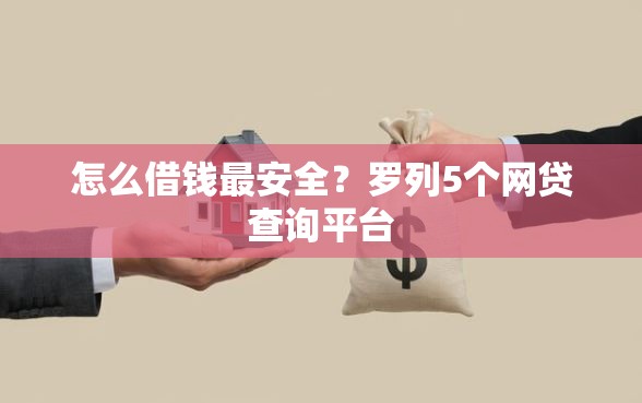 怎么借钱最安全?罗列5个网贷查询平台 怎么借钱最安全?罗列5个网贷查询平台