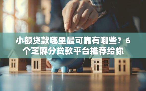 小额贷款哪里最可靠有哪些？6个芝麻分贷款平台推荐给你