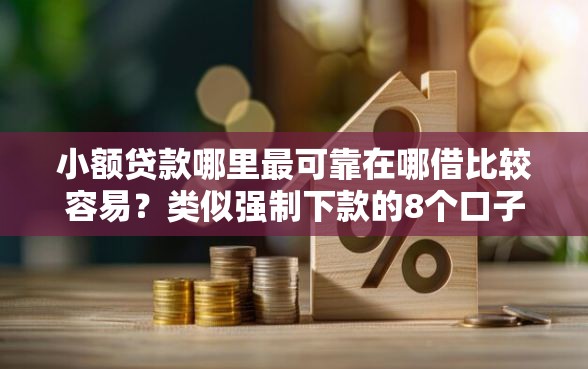 小额贷款哪里最可靠在哪借比较容易?类似强制下款的8个口子参考 小额贷款哪里最可靠在哪借比较容易?类似强制下款的8个口子参考