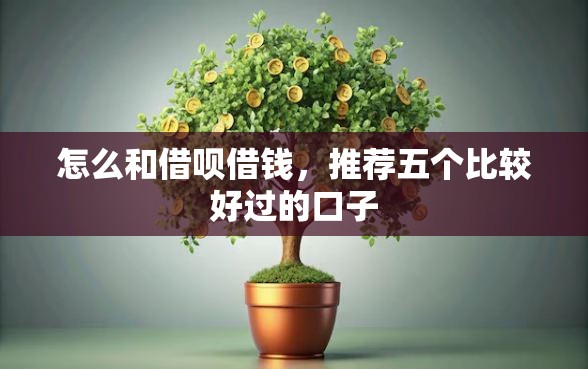 怎么和借呗借钱，推荐五个比较好过的口子