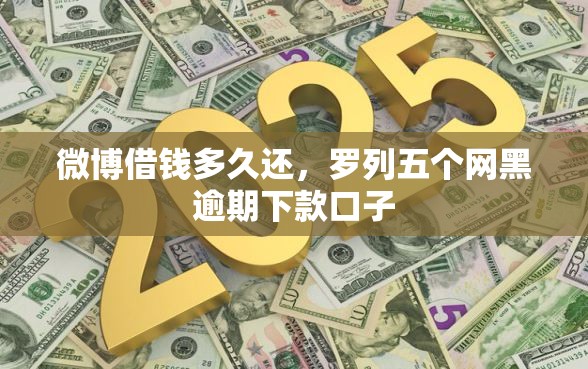 微博借钱多久还，罗列五个网黑逾期下款口子