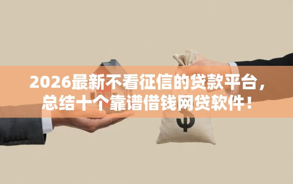 2026最新不看征信的贷款平台，总结十个靠谱借钱网贷软件！