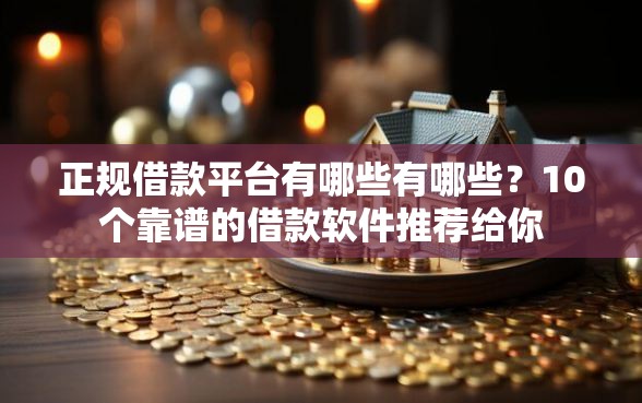 正规借款平台有哪些有哪些？10个靠谱的借款软件推荐给你
