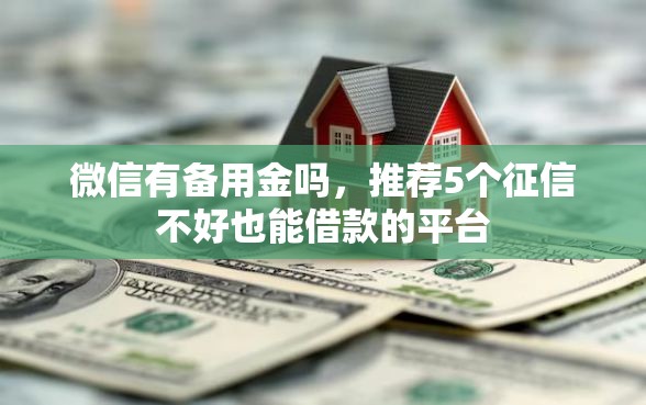 微信有备用金吗，推荐5个征信不好也能借款的平台