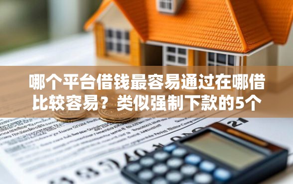 哪个平台借钱最容易通过在哪借比较容易？类似强制下款的5个口子参考