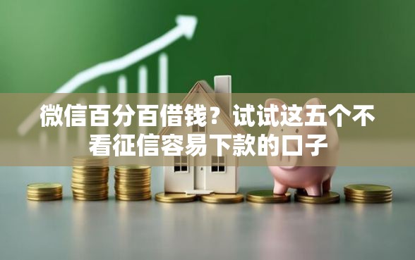 微信百分百借钱？试试这五个不看征信容易下款的口子