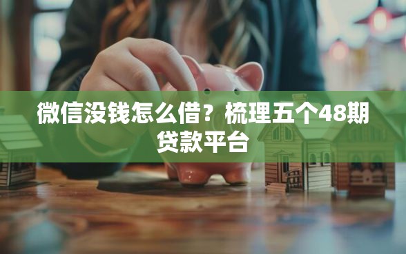 微信没钱怎么借？梳理五个48期贷款平台