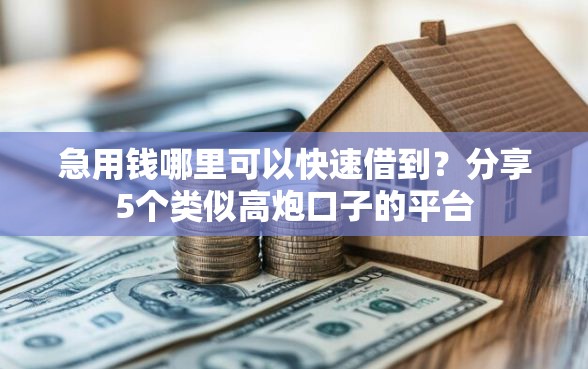 急用钱哪里可以快速借到？分享5个类似高炮口子的平台