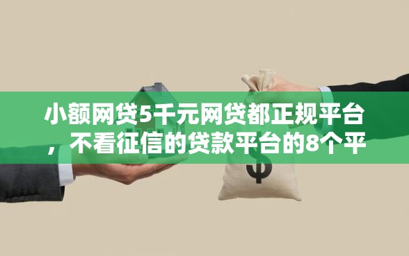 小额网贷5千元网贷都正规平台，不看征信的贷款平台的8个平台介绍