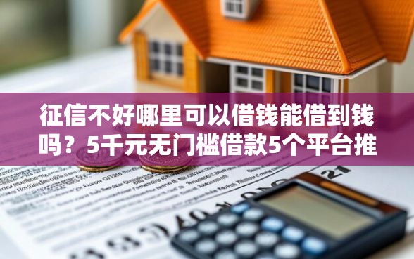 征信不好哪里可以借钱能借到钱吗？5千元无门槛借款5个平台推荐