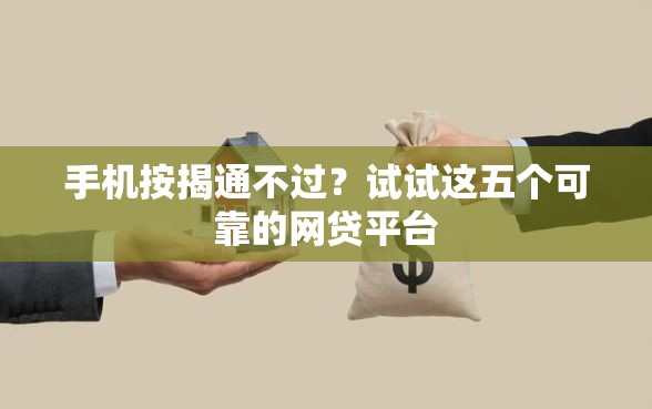 手机按揭通不过？试试这五个可靠的网贷平台