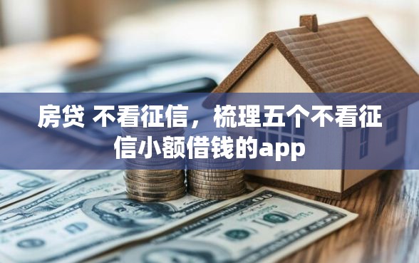 房贷 不看征信，梳理五个不看征信小额借钱的app