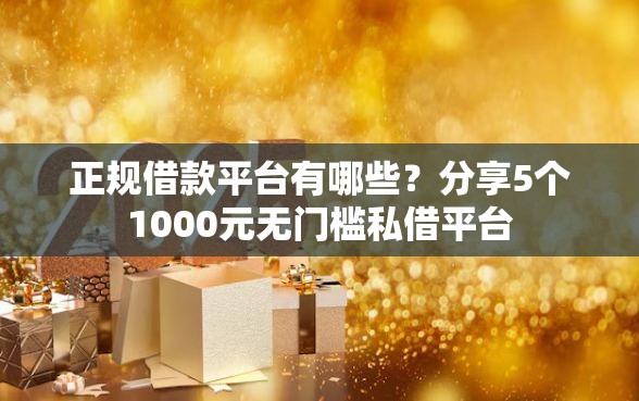 正规借款平台有哪些？分享5个1000元无门槛私借平台