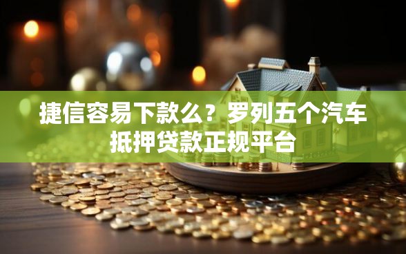 捷信容易下款么？罗列五个汽车抵押贷款正规平台