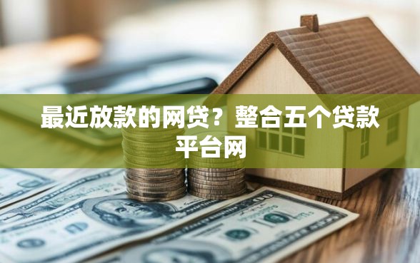 最近放款的网贷？整合五个贷款平台网