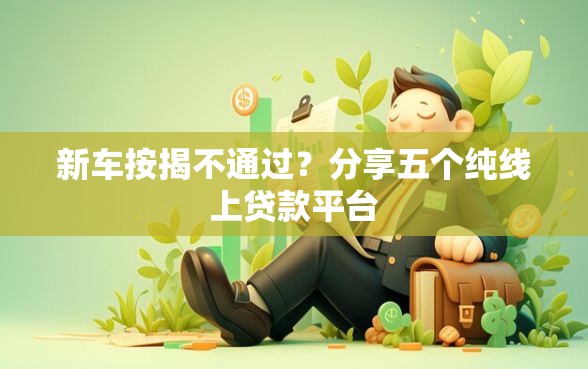 新车按揭不通过？分享五个纯线上贷款平台