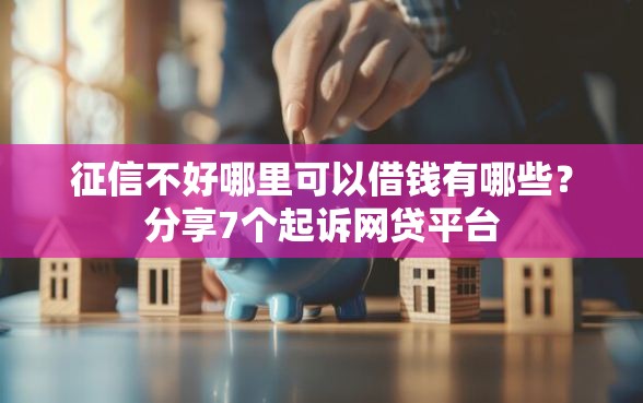 征信不好哪里可以借钱有哪些？分享7个起诉网贷平台