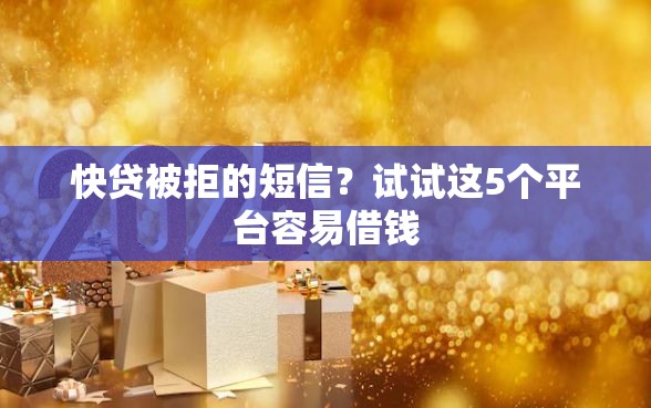 快贷被拒的短信？试试这5个平台容易借钱