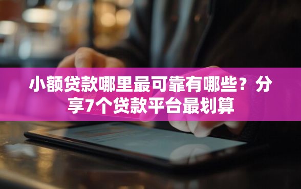 小额贷款哪里最可靠有哪些？分享7个贷款平台最划算