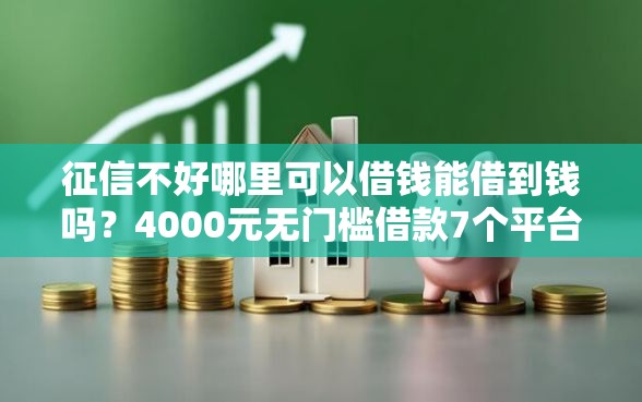 征信不好哪里可以借钱能借到钱吗？4000元无门槛借款7个平台推荐