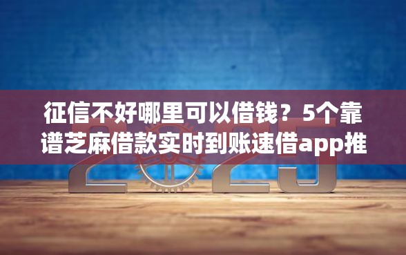 征信不好哪里可以借钱？5个靠谱芝麻借款实时到账速借app推荐