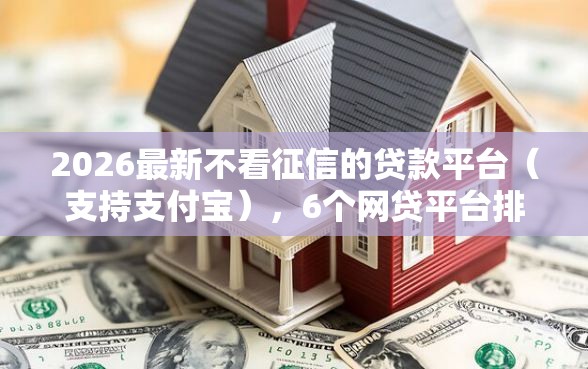 2026最新不看征信的贷款平台（支持支付宝），6个网贷平台排名不分先后前十无私分享