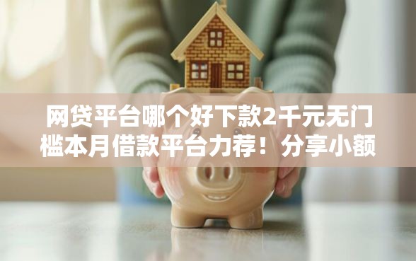 网贷平台哪个好下款2千元无门槛本月借款平台力荐！分享小额网贷口子2千元无门槛借款