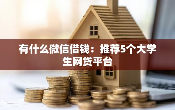有什么微信借钱：推荐5个大学生网贷平台