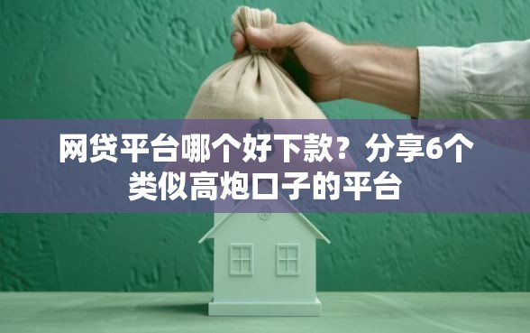 网贷平台哪个好下款？分享6个类似高炮口子的平台
