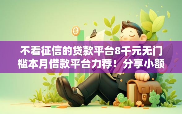 不看征信的贷款平台8千元无门槛本月借款平台力荐！分享小额网贷口子8千元无门槛借款