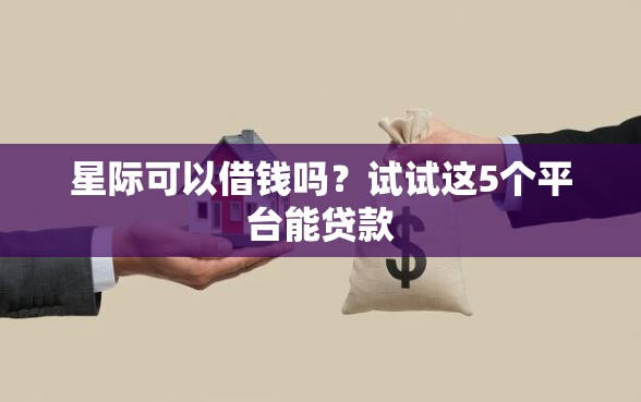 星际可以借钱吗？试试这5个平台能贷款