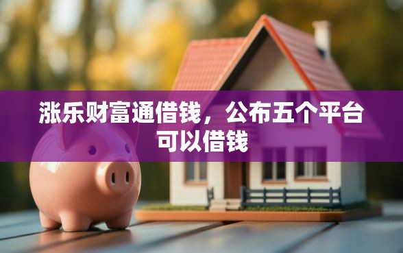 涨乐财富通借钱，公布五个平台可以借钱