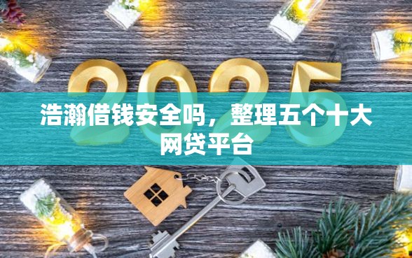 浩瀚借钱安全吗，整理五个十大网贷平台