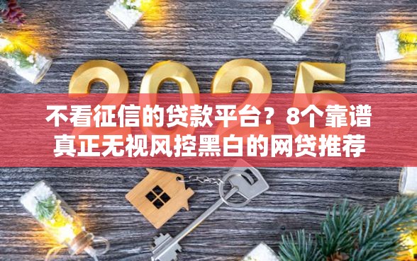 不看征信的贷款平台？8个靠谱真正无视风控黑白的网贷推荐