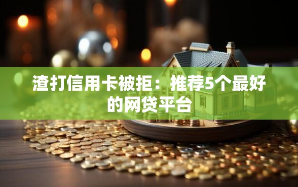 渣打信用卡被拒：推荐5个最好的网贷平台