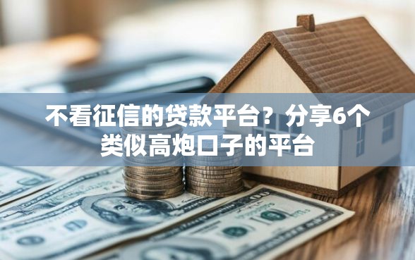 不看征信的贷款平台？分享6个类似高炮口子的平台