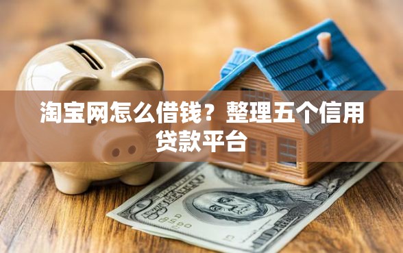淘宝网怎么借钱？整理五个信用贷款平台